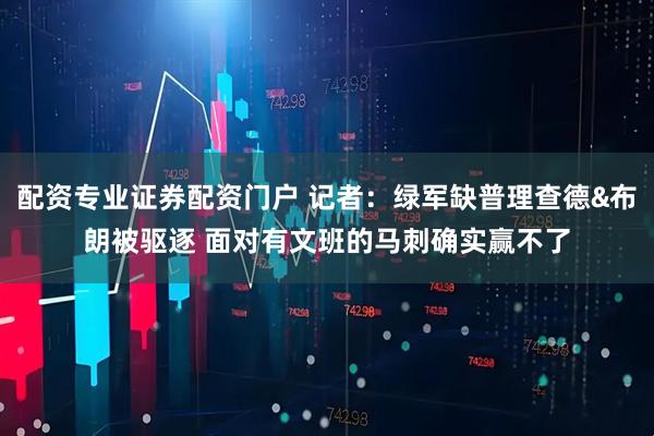 配资专业证券配资门户 记者：绿军缺普理查德&布朗被驱逐 面对有文班的马刺确实赢不了